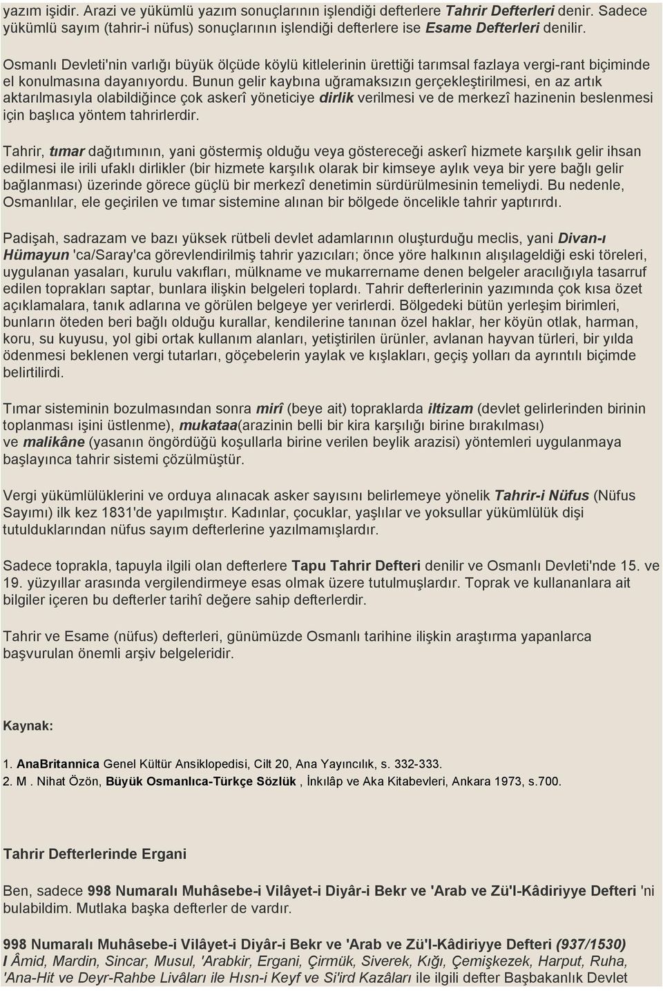 Bunun gelir kaybına uğramaksızın gerçekleştirilmesi, en az artık aktarılmasıyla olabildiğince çok askerî yöneticiye dirlik verilmesi ve de merkezî hazinenin beslenmesi için başlıca yöntem