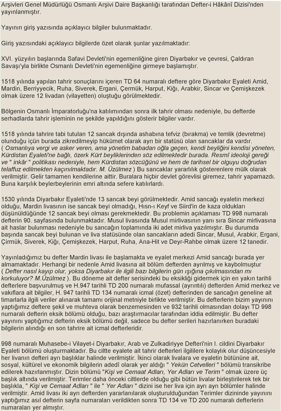 yüzyılın başlarında Safavi Devleti'nin egemenliğine giren Diyarbakır ve çevresi, Çaldıran Savaşı'yla birlikte Osmanlı Devleti'nin egemenliğine girmeye başlamıştır.