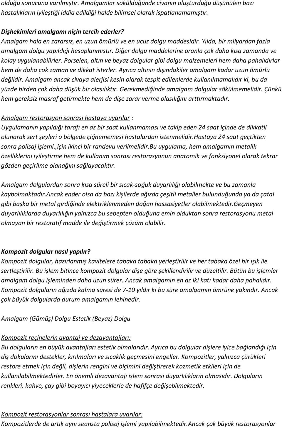 Diğer dolgu maddelerine oranla çok daha kısa zamanda ve kolay uygulanabilirler. Porselen, altın ve beyaz dolgular gibi dolgu malzemeleri hem daha pahalıdırlar hem de daha çok zaman ve dikkat isterler.