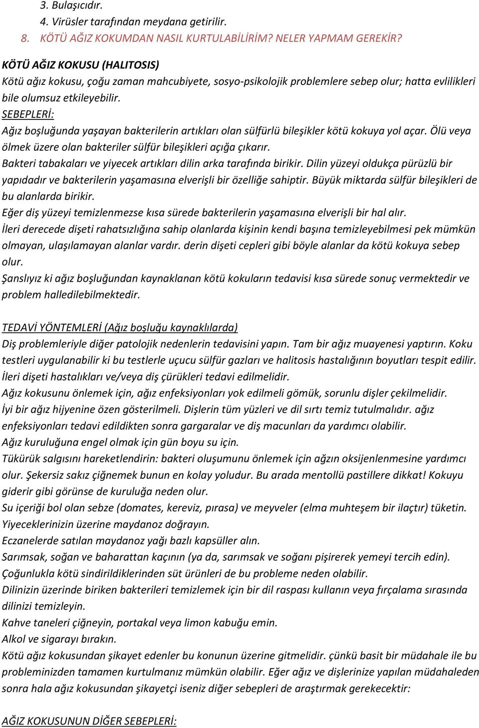 SEBEPLERİ: Ağız boşluğunda yaşayan bakterilerin artıkları olan sülfürlü bileşikler kötü kokuya yol açar. Ölü veya ölmek üzere olan bakteriler sülfür bileşikleri açığa çıkarır.