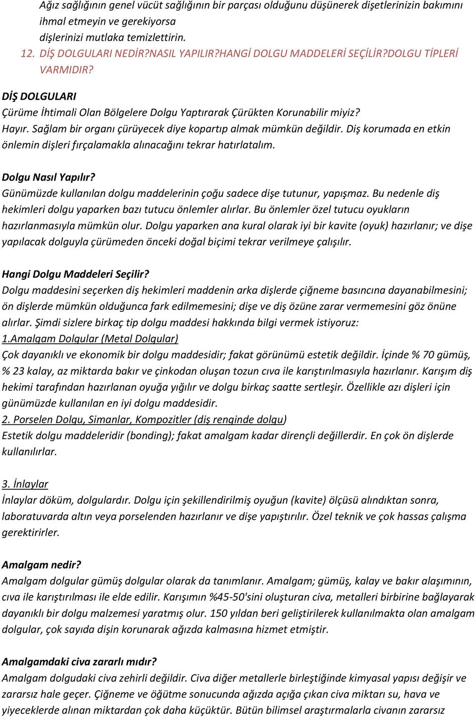 Sağlam bir organı çürüyecek diye kopartıp almak mümkün değildir. Diş korumada en etkin önlemin dişleri fırçalamakla alınacağını tekrar hatırlatalım. Dolgu Nasıl Yapılır?