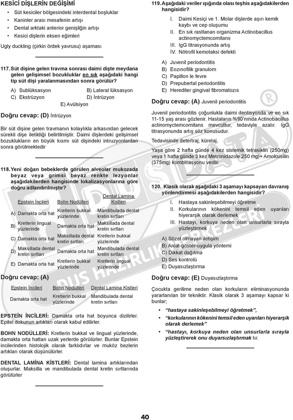 A) Sublüksasyon B) Lateral lüksasyon C) Ekstrüzyon D) İntrüzyon E) Avülsiyon Doğru cevap: (D) İntrüzyon Bir süt dişine gelen travmanın kolaylıkla arkasından gelecek sürekli dişe iletildiği