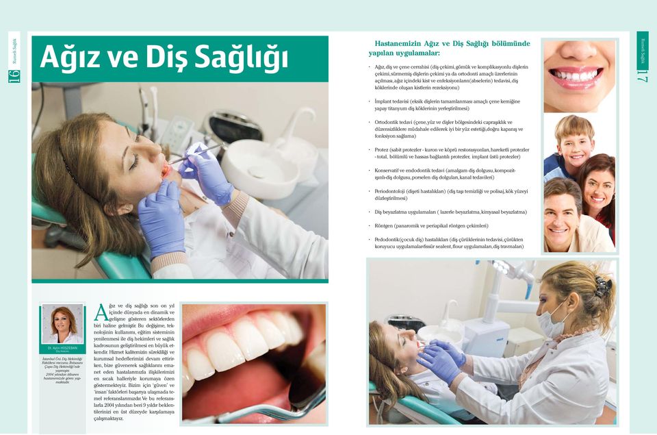 çene kemiğine yapay titanyum diş köklerinin yerleştirilmesi) Ortodontik tedavi (çene, yüz ve dişler bölgesindeki capraşıklık ve düzensizliklere müdahale edilerek iyi bir yüz estetiği,doğru kapanış ve