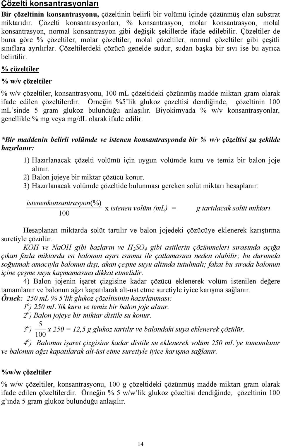 Çözeltiler de buna göre % çözeltiler, molar çözeltiler, molal çözeltiler, normal çözeltiler gibi çeşitli sınıflara ayrılırlar.