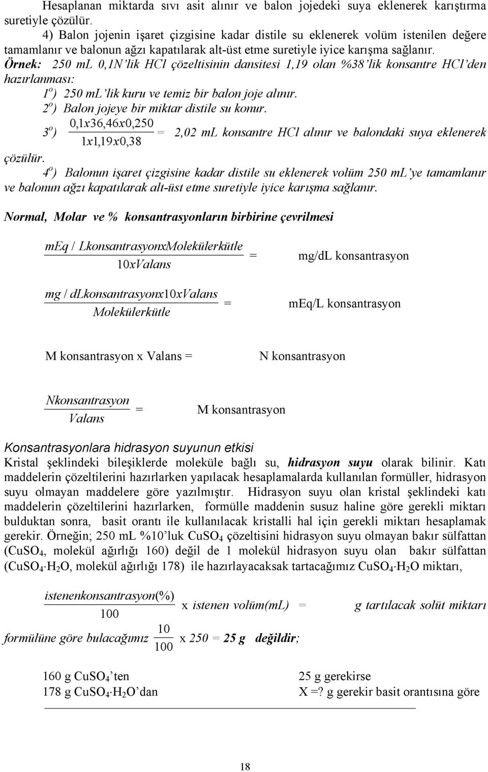 Örnek: 250 ml 0,1N lik HCl çözeltisinin dansitesi 1,19 olan %38 lik konsantre HCl den hazırlanması: 1 o ) 250 ml lik kuru ve temiz bir balon joje alınır.