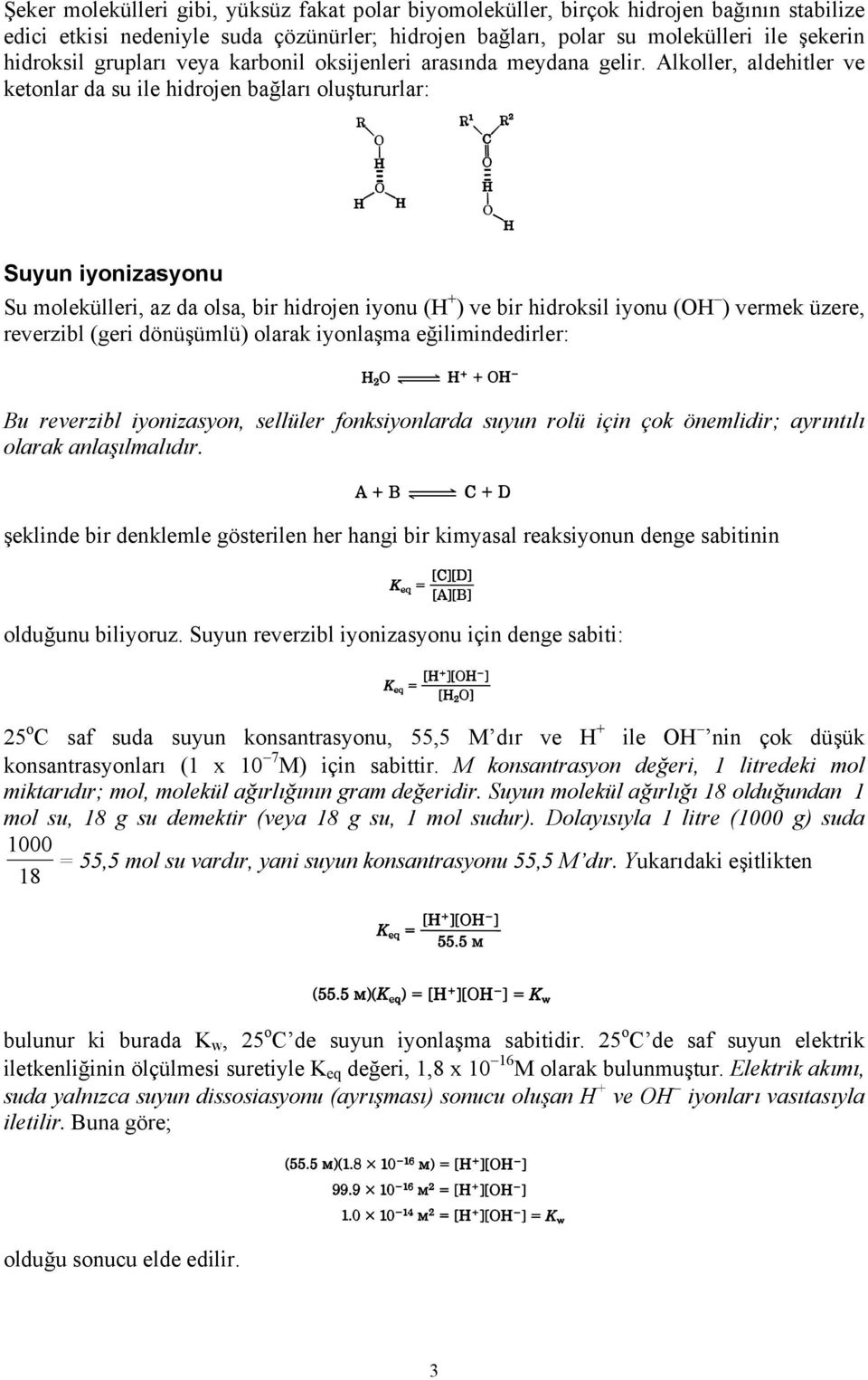 Alkoller, aldehitler ve ketonlar da su ile hidrojen bağları oluştururlar: Suyun iyonizasyonu Su molekülleri, az da olsa, bir hidrojen iyonu (H + ) ve bir hidroksil iyonu (OH ) vermek üzere, reverzibl