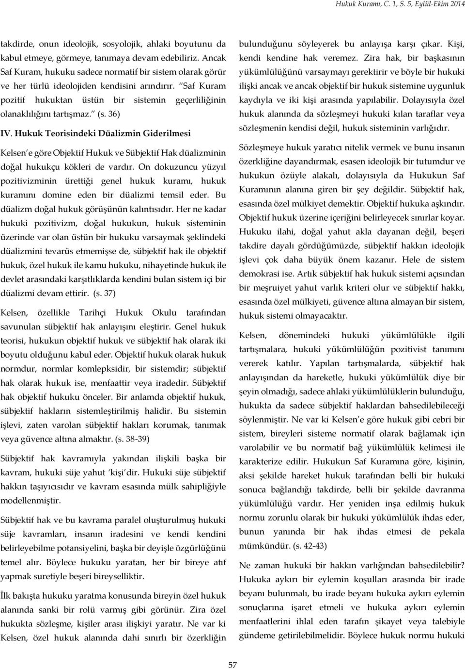 36) IV. Hukuk Teorisindeki Düalizmin Giderilmesi Kelsen e göre Objektif Hukuk ve Sübjektif Hak düalizminin doğal hukukçu kökleri de vardır.