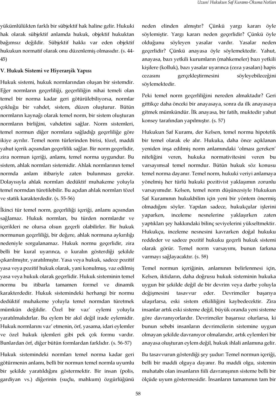 Eğer normların geçerliliği, geçerliliğin nihai temeli olan temel bir norma kadar geri götürülebiliyorsa, normlar çokluğu bir vahdet, sistem, düzen oluşturur.