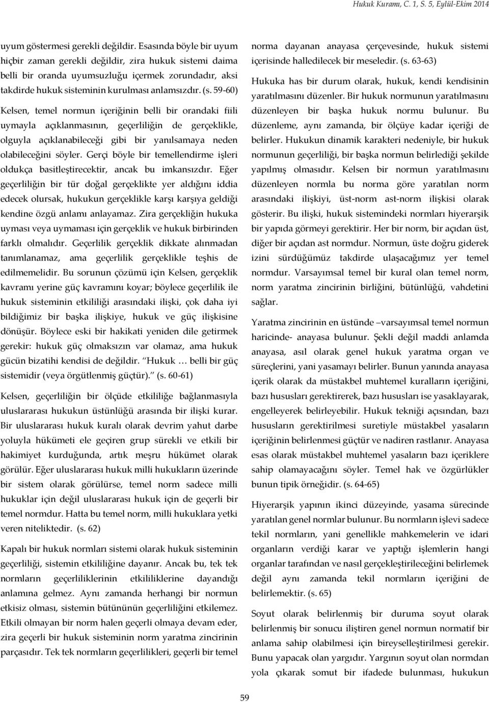 59-60) Kelsen, temel normun içeriğinin belli bir orandaki fiili uymayla açıklanmasının, geçerliliğin de gerçeklikle, olguyla açıklanabileceği gibi bir yanılsamaya neden olabileceğini söyler.