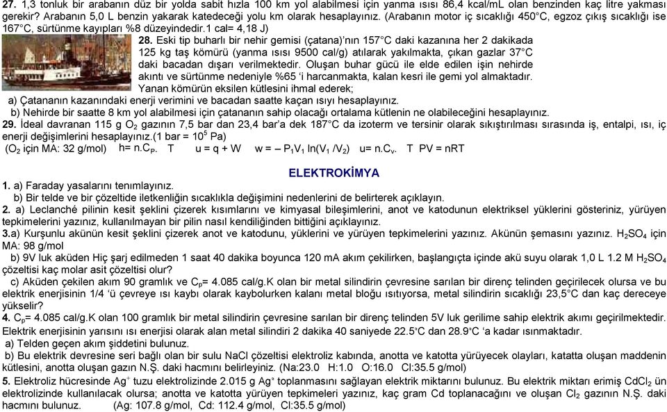 Eski tip buharlı bir nehir gemisi (çatana) nın 157 C daki kazanına her 2 dakikada 125 kg taş kömürü (y anma ısısı 9500 cal/g) atılarak yakılmakta, çıkan gazlar 37 C daki bacadan dışarı verilmektedir.