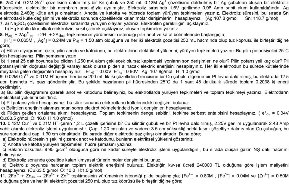 96 Amp sabit akım kullanıldığında, Ag elektrotta 2.480g kütle artışı olmaktadır. Anotta ve katotta ve hücrede toplam yürüyen tepkimeleri yazınız.