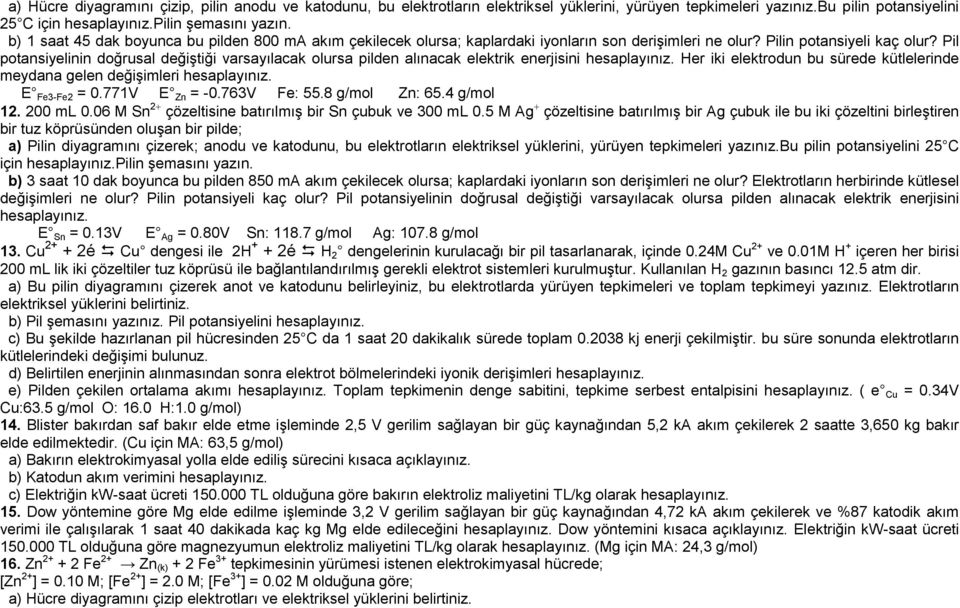 Pil potansiyelinin doğrusal değiştiği varsayılacak olursa pilden alınacak elektrik enerjisini hesaplayınız. Her iki elektrodun bu sürede kütlelerinde meydana gelen değişimleri hesaplayınız.