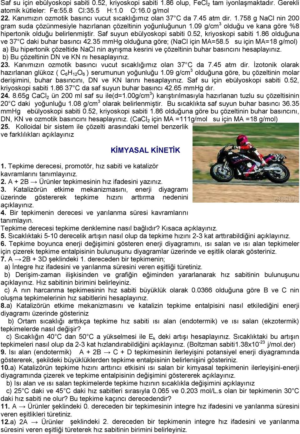 09 g/cm 3 olduğu ve kana göre %8 hipertonik olduğu belirlenmiştir. Saf suyun ebülyoskopi sabiti 0.52, kriyoskopi sabiti 1.86 olduğuna ve 37 C daki buhar basıncı 42.