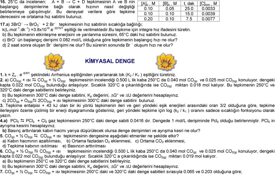 a) 3BrO BrO 3 + 2 Br tepkimesinin hız sabitinin sıcaklığa bağlılığı; k(l.mol 1.dk 1 ) =3.8x10 10.e 3275/T eşitliği ile verilmektedir.bu tepkime için integre hız ifadesini türetin.