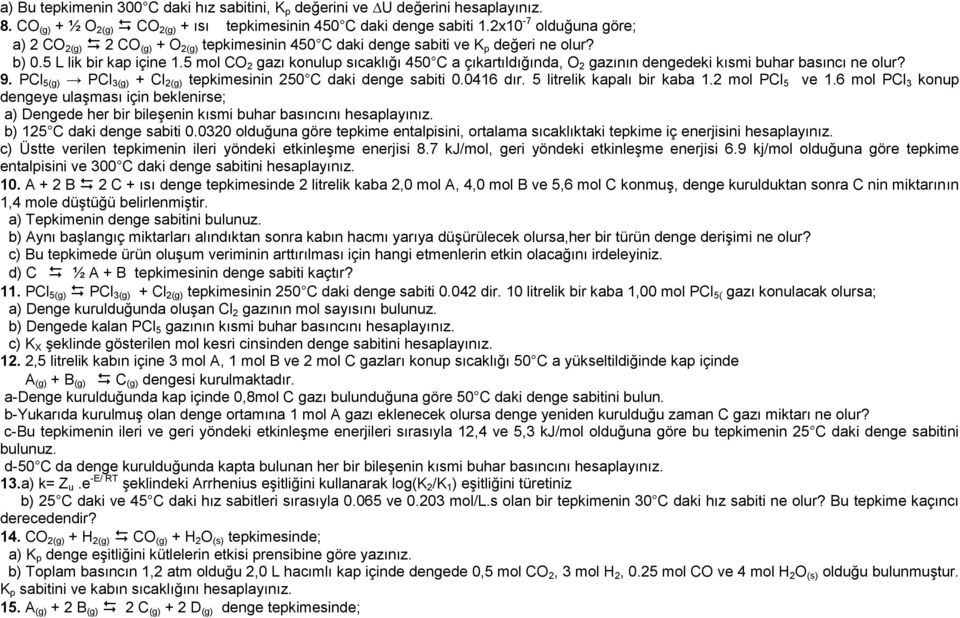 5 mol CO 2 gazı konulup sıcaklığı 450 C a çıkartıldığında, O 2 gazının dengedeki kısmi buhar basıncı ne olur? 9. PCl 5(g) PCl 3(g) + Cl 2(g) tepkimesinin 250 C daki denge sabiti 0.0416 dır.