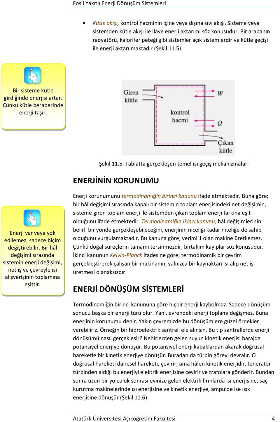 Çünkü kütle beraberinde enerji taşır. Şekil 11.5. Tabiatta gerçekleşen temel ısı geçiş mekanizmaları ENERJİNİN KORUNUMU Enerji var veya yok edilemez, sadece biçim değiştirebilir.