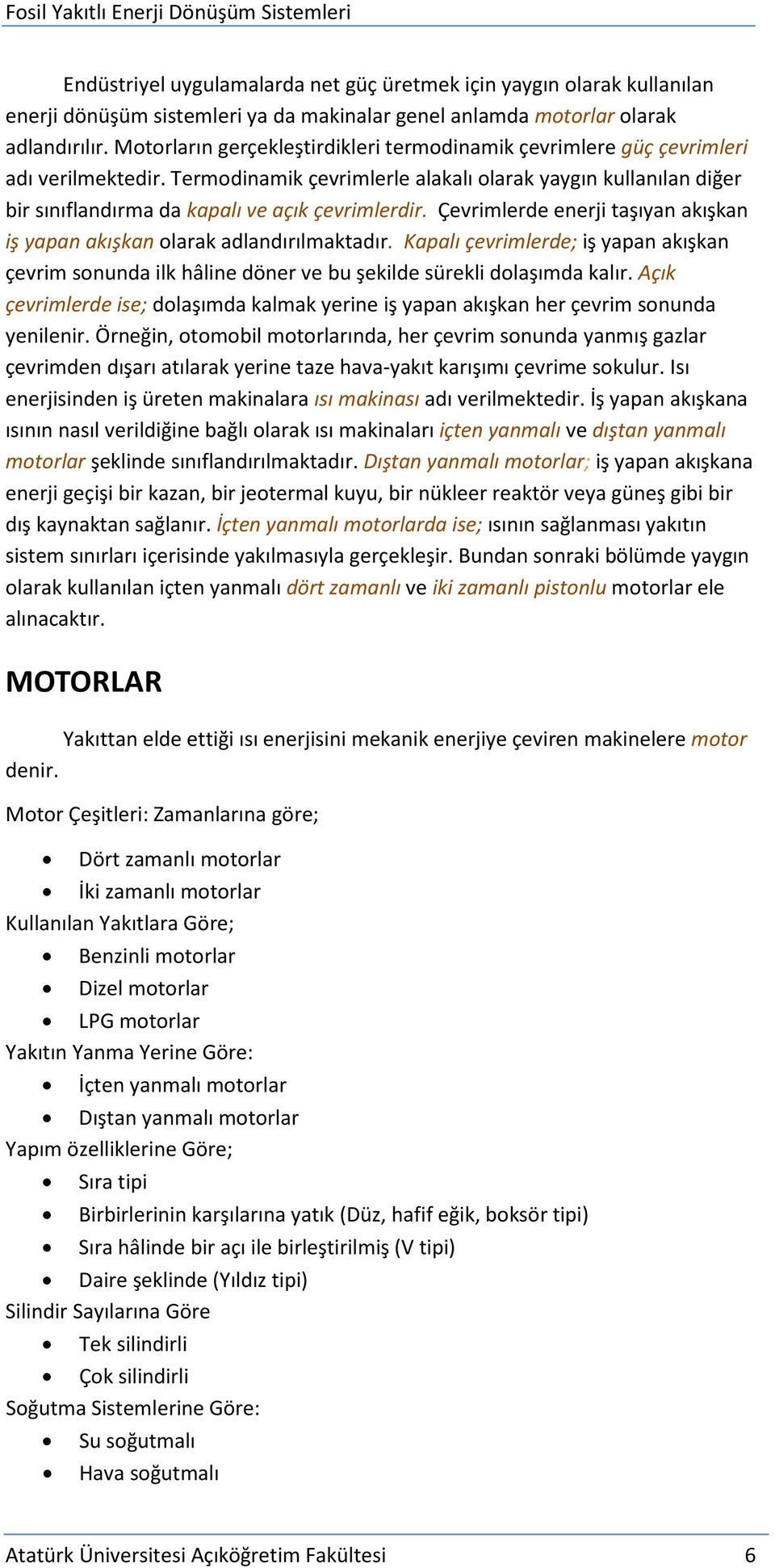 Termodinamik çevrimlerle alakalı olarak yaygın kullanılan diğer bir sınıflandırma da kapalı ve açık çevrimlerdir. Çevrimlerde enerji taşıyan akışkan iş yapan akışkan olarak adlandırılmaktadır.