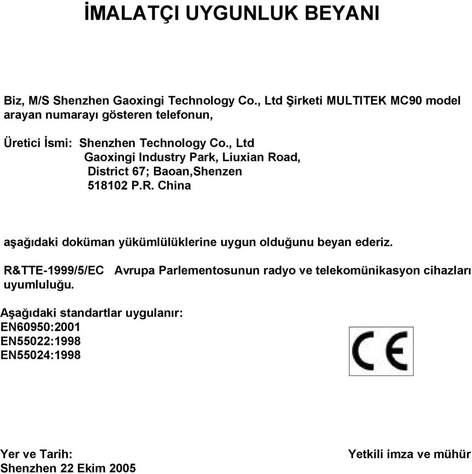 , Ltd Gaoxingi Industry Park, Liuxian Road, District 67; Baoan,Shenzen 518102 P.R. China aşağıdaki doküman yükümlülüklerine uygun olduğunu beyan ederiz.