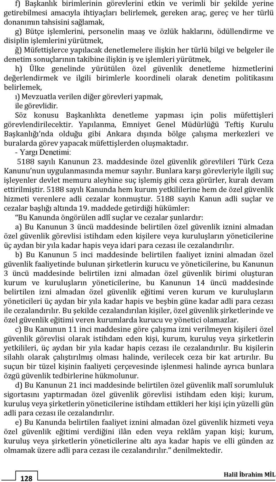 takibine ilişkin iş ve işlemleri yürütmek, h) Ülke genelinde yürütülen özel güvenlik denetleme hizmetlerini değerlendirmek ve ilgili birimlerle koordineli olarak denetim politikasını belirlemek, ı)