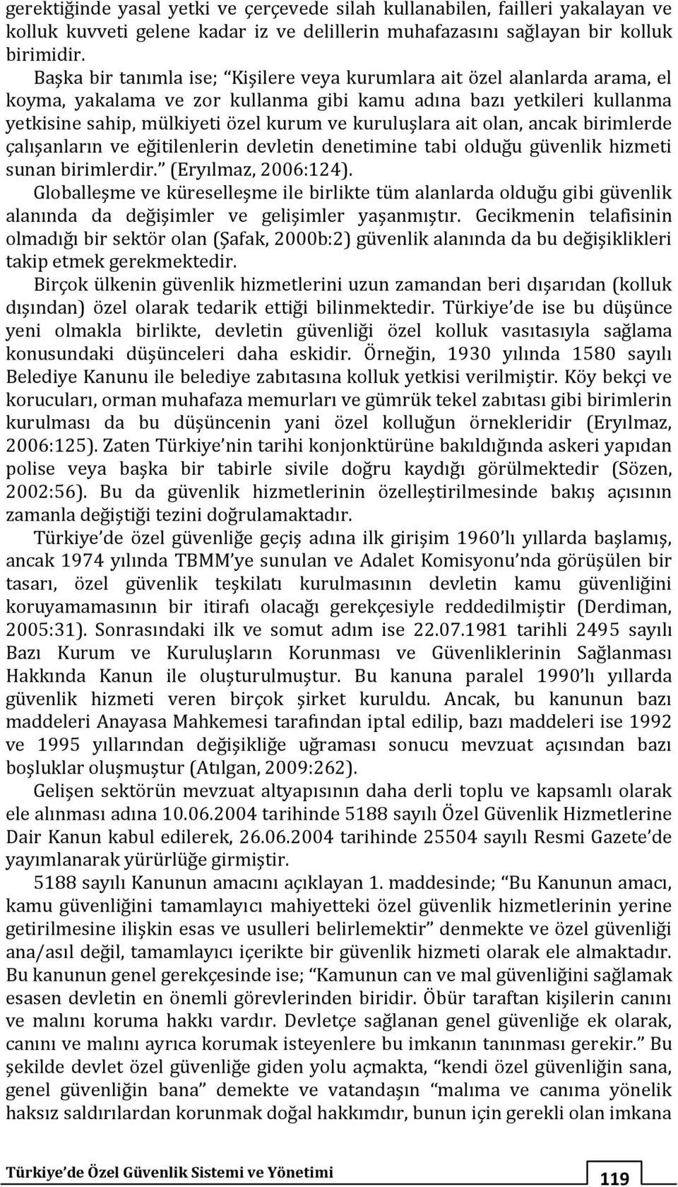 kuruluşlara ait olan, ancak birimlerde çalışanların ve eğitilenlerin devletin denetimine tabi olduğu güvenlik hizmeti sunan birimlerdir. (Eryılmaz, 2006:124).