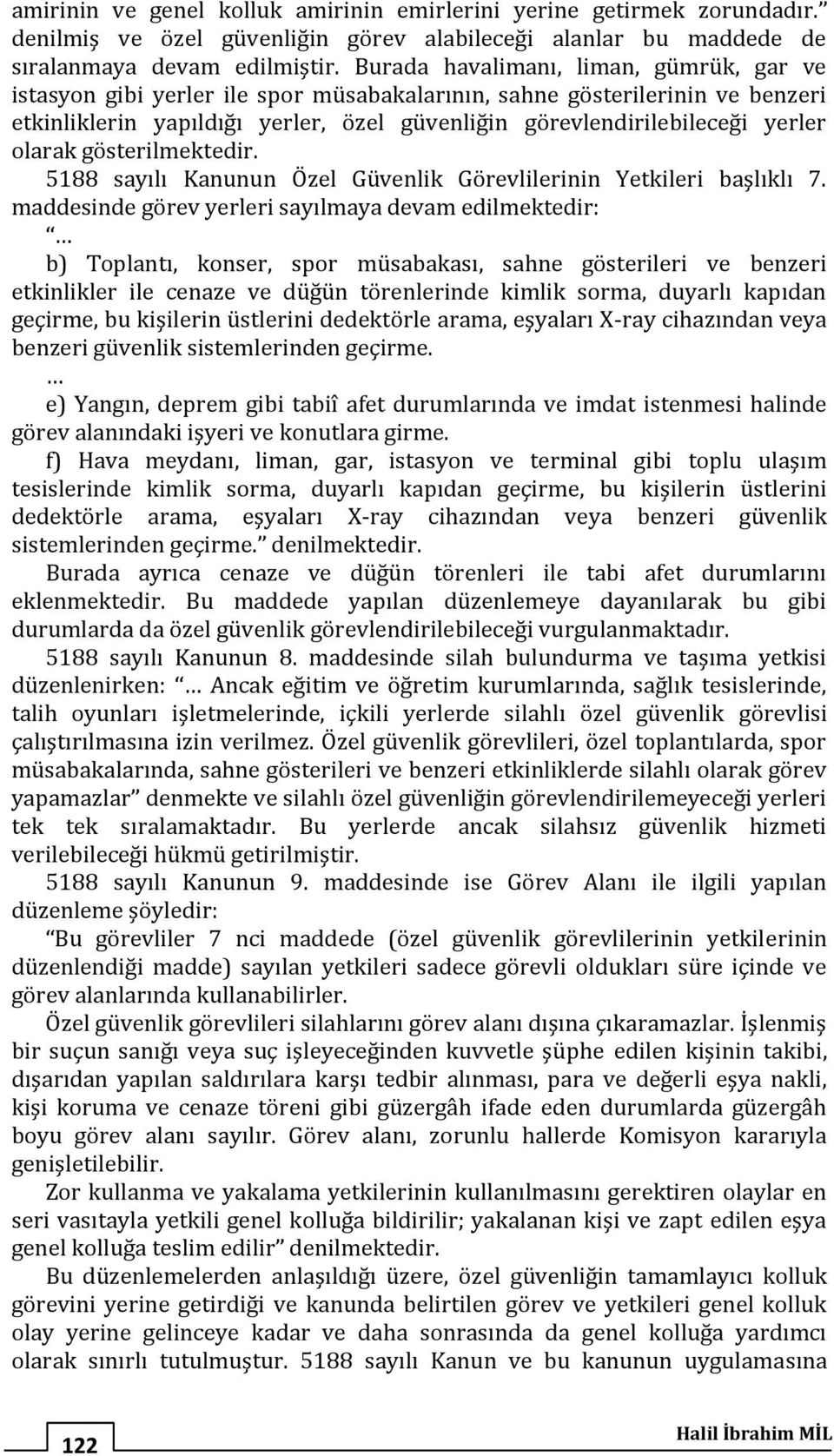 olarak gösterilmektedir. 5188 sayılı Kanunun Özel Güvenlik Görevlilerinin Yetkileri başlıklı 7.