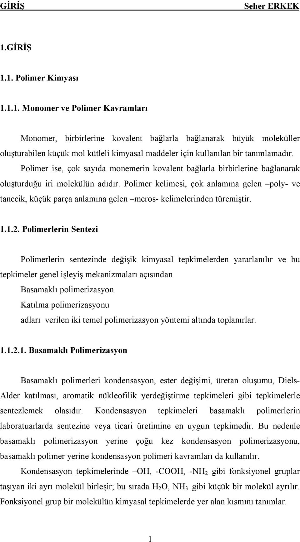 Polimer kelimesi, çok anlamına gelen poly- ve tanecik, küçük parça anlamına gelen meros- kelimelerinden türemiştir. 1.1.2.