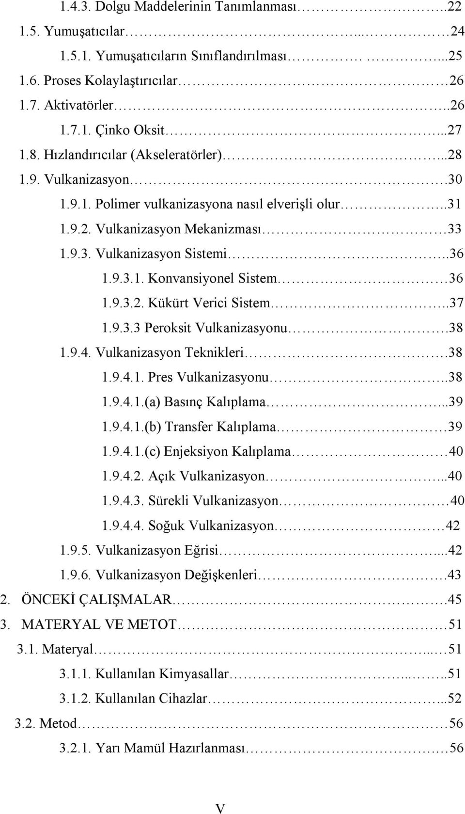 9.3.2. Kükürt Verici Sistem..37 1.9.3.3 Peroksit Vulkanizasyonu.38 1.9.4. Vulkanizasyon Teknikleri.38 1.9.4.1. Pres Vulkanizasyonu..38 1.9.4.1.(a) Basınç Kalıplama...39 1.9.4.1.(b) Transfer Kalıplama 39 1.