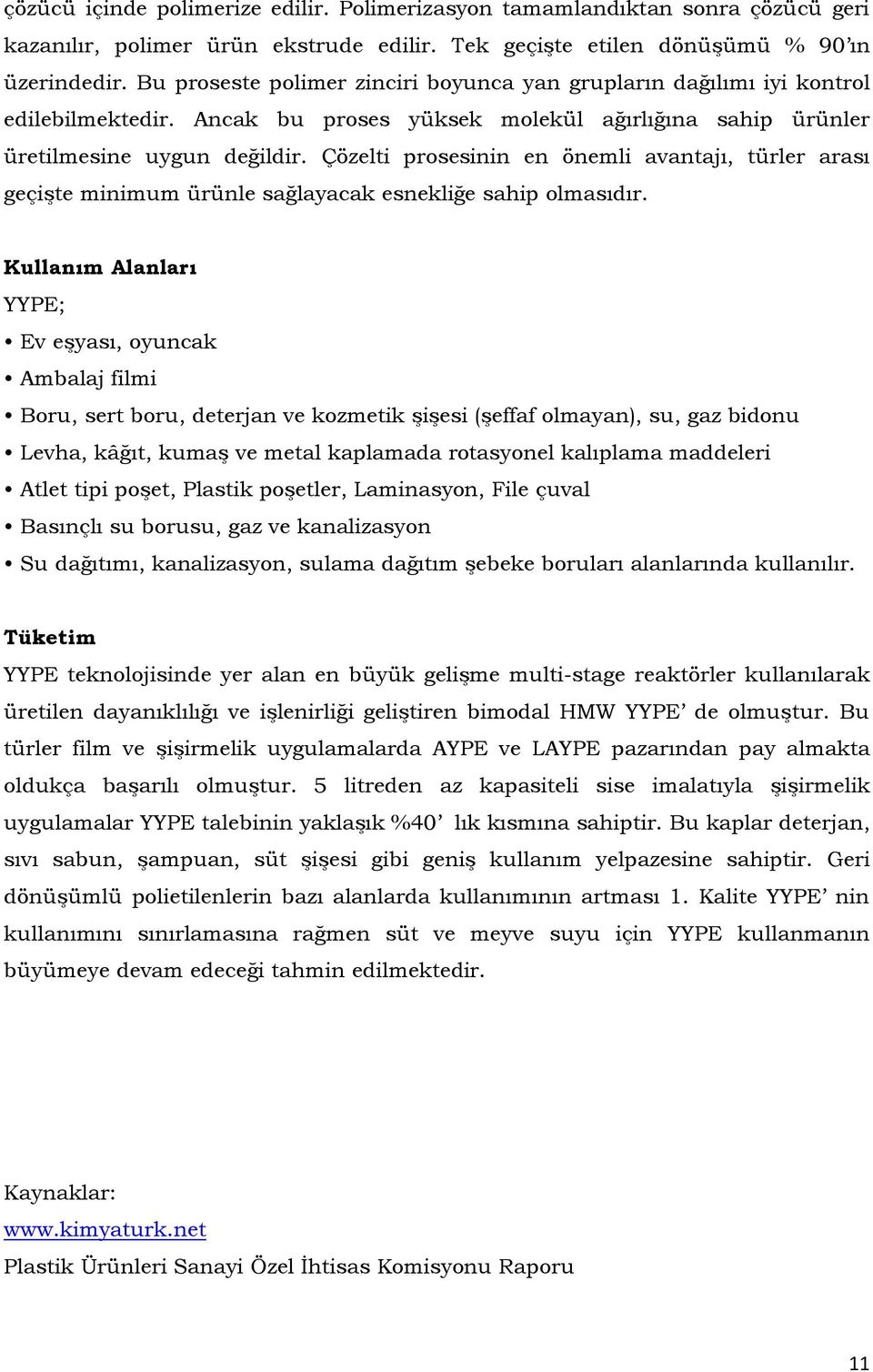 Çözelti prosesinin en önemli avantajı, türler arası geçişte minimum ürünle sağlayacak esnekliğe sahip olmasıdır.