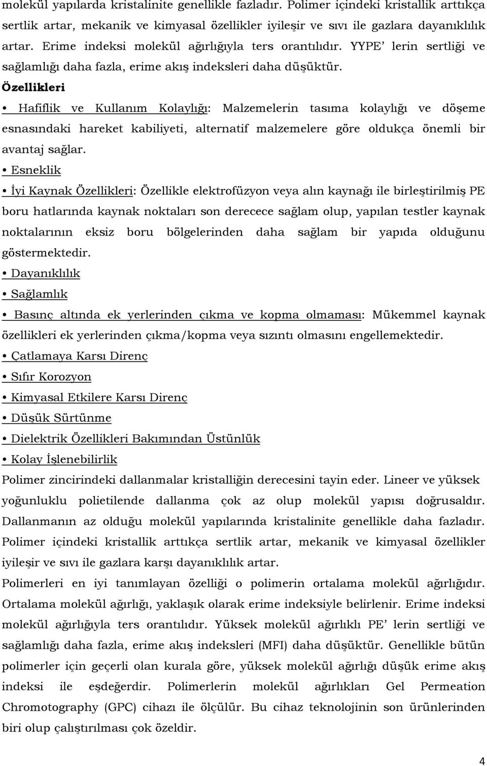 Özellikleri Hafiflik ve Kullanım Kolaylığı: Malzemelerin tasıma kolaylığı ve döşeme esnasındaki hareket kabiliyeti, alternatif malzemelere göre oldukça önemli bir avantaj sağlar.