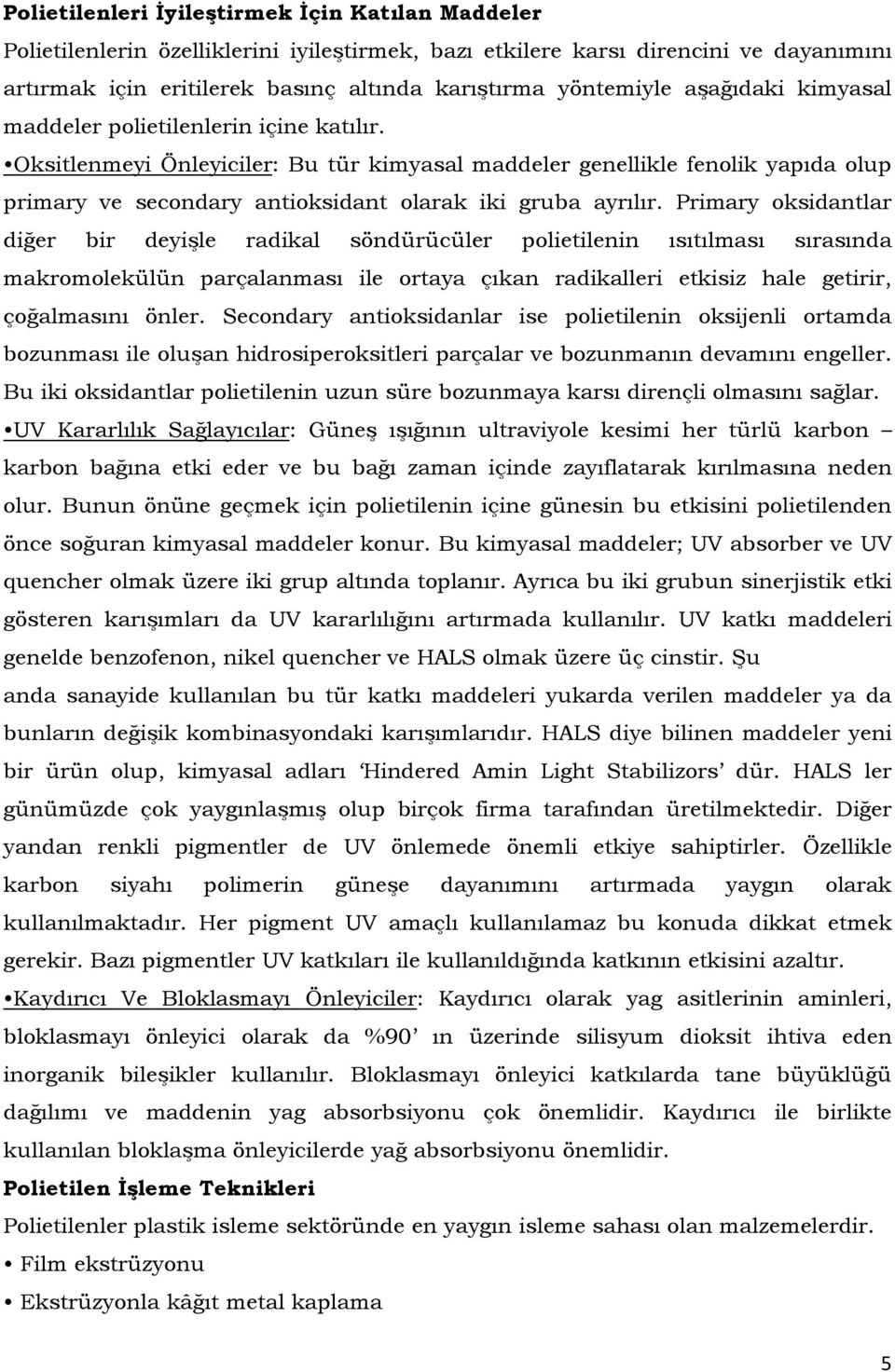 Primary oksidantlar diğer bir deyişle radikal söndürücüler polietilenin ısıtılması sırasında makromolekülün parçalanması ile ortaya çıkan radikalleri etkisiz hale getirir, çoğalmasını önler.