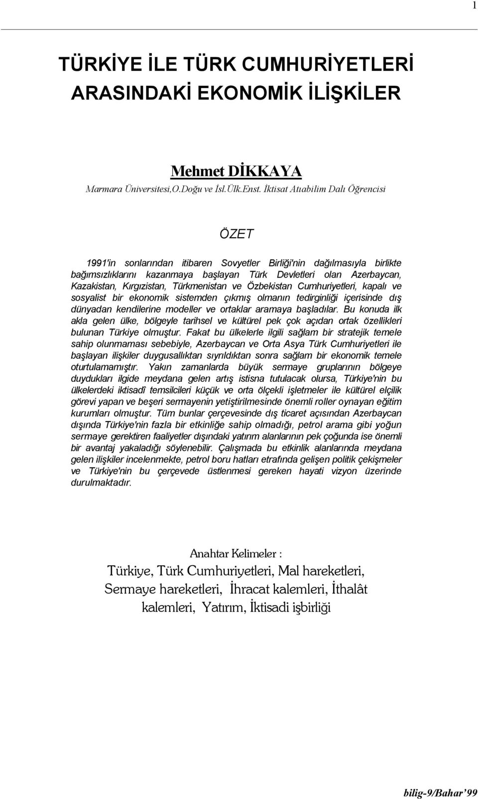 Kırgızistan, Türkmenistan ve Özbekistan Cumhuriyetleri, kapalı ve sosyalist bir ekonomik sistemden çıkmış olmanın tedirginliği içerisinde dış dünyadan kendilerine modeller ve ortaklar aramaya