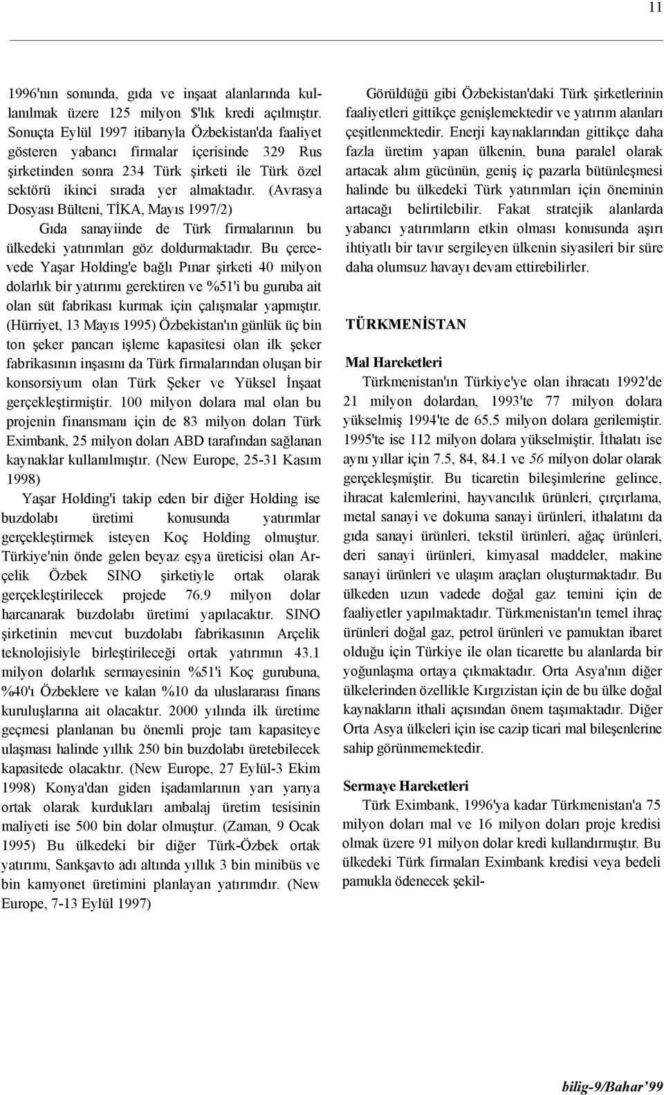 (Avrasya Dosyası Bülteni, TİKA, Mayıs 1997/2) Gıda sanayiinde de Türk firmalarının bu ülkedeki yatırımları göz doldurmaktadır.