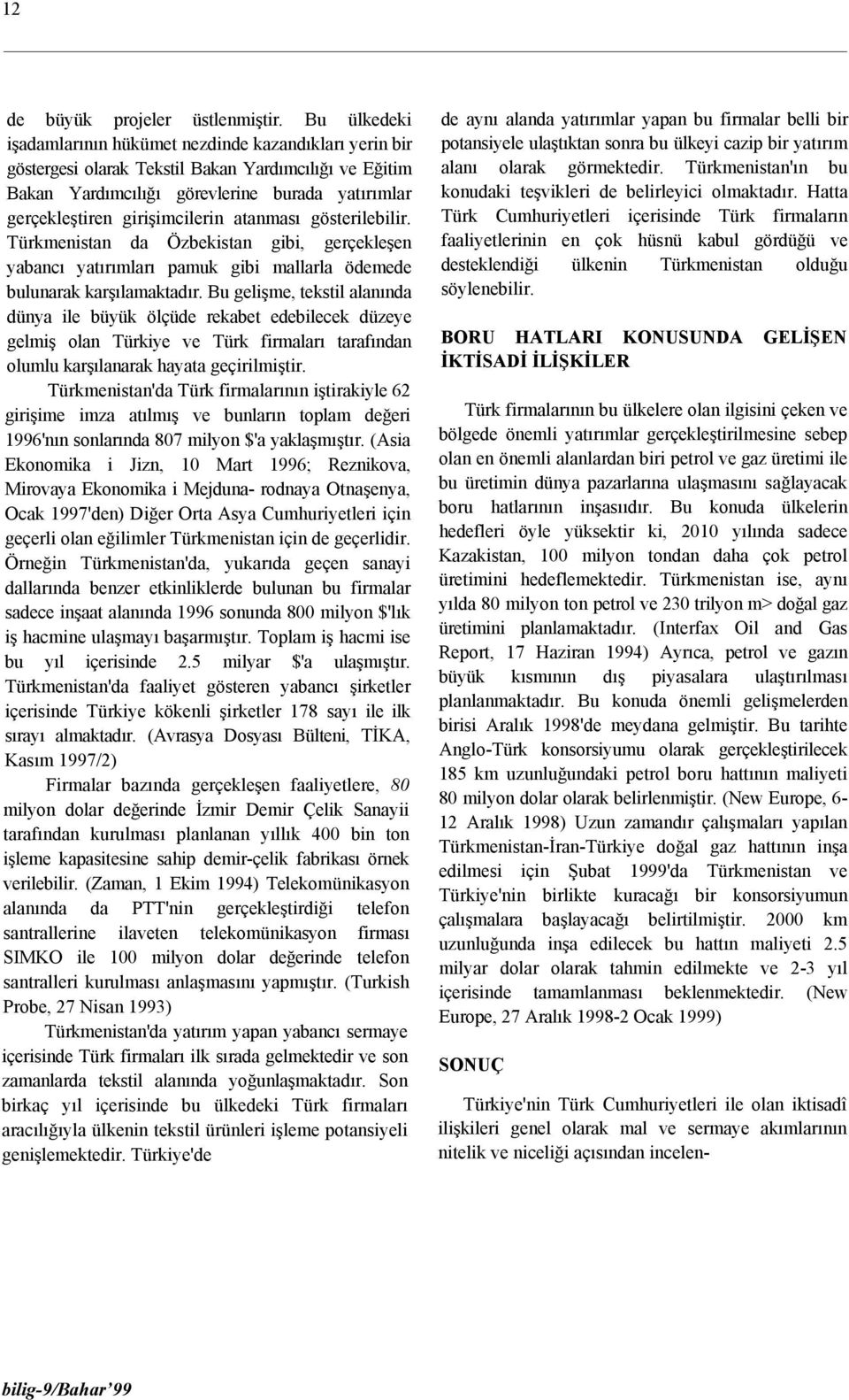 atanması gösterilebilir. Türkmenistan da Özbekistan gibi, gerçekleşen yabancı yatırımları pamuk gibi mallarla ödemede bulunarak karşılamaktadır.