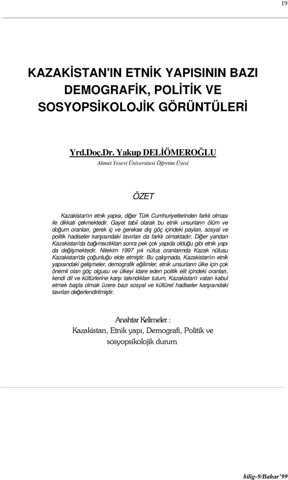 Gayet tabii olarak bu etnik unsurların ölüm ve doğum oranları, gerek iç ve gerekse dış göç içindeki payları, sosyal ve politik hadiseler karşısındaki tavırları da farklı olmaktadır.