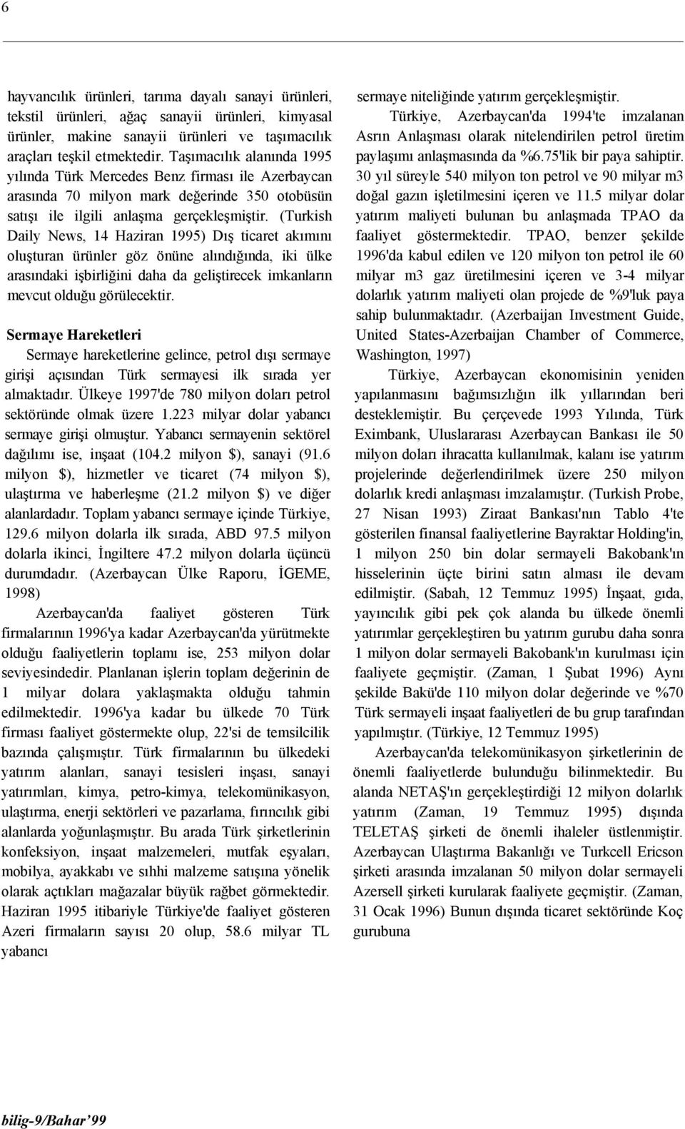 (Turkish Daily News, 14 Haziran 1995) Dış ticaret akımını oluşturan ürünler göz önüne alındığında, iki ülke arasındaki işbirliğini daha da geliştirecek imkanların mevcut olduğu görülecektir.