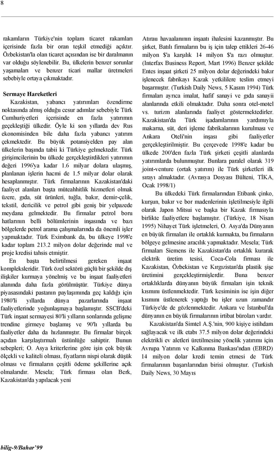 Sermaye Hareketleri Kazakistan, yabancı yatırımları özendirme noktasında almış olduğu cesur adımlar sebebiyle Türk Cumhuriyetleri içerisinde en fazla yatırımın geçekleştiği ülkedir.