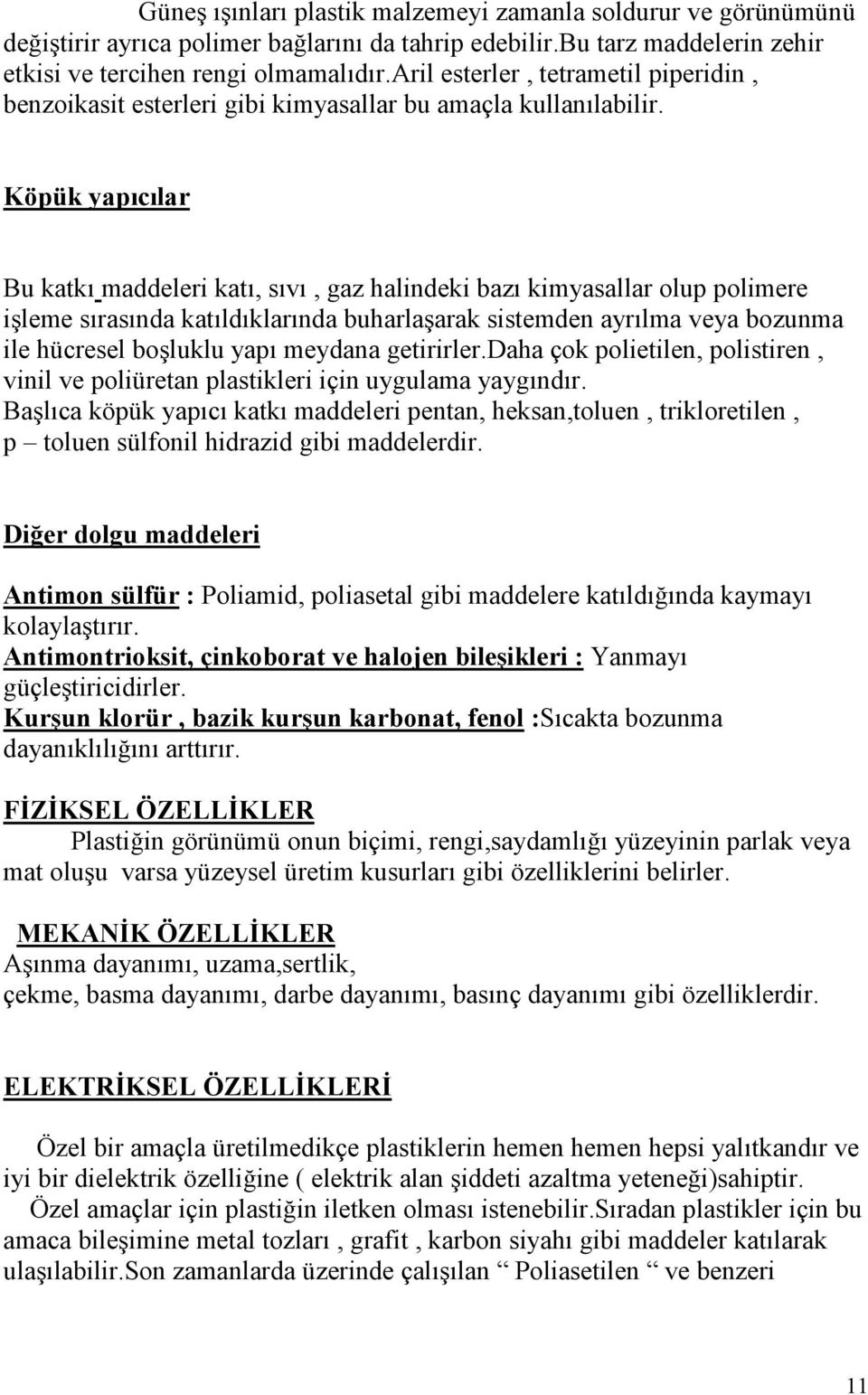 Köpük yapıcılar Bu katkı maddeleri katı, sıvı, gaz halindeki bazı kimyasallar olup polimere işleme sırasında katıldıklarında buharlaşarak sistemden ayrılma veya bozunma ile hücresel boşluklu yapı