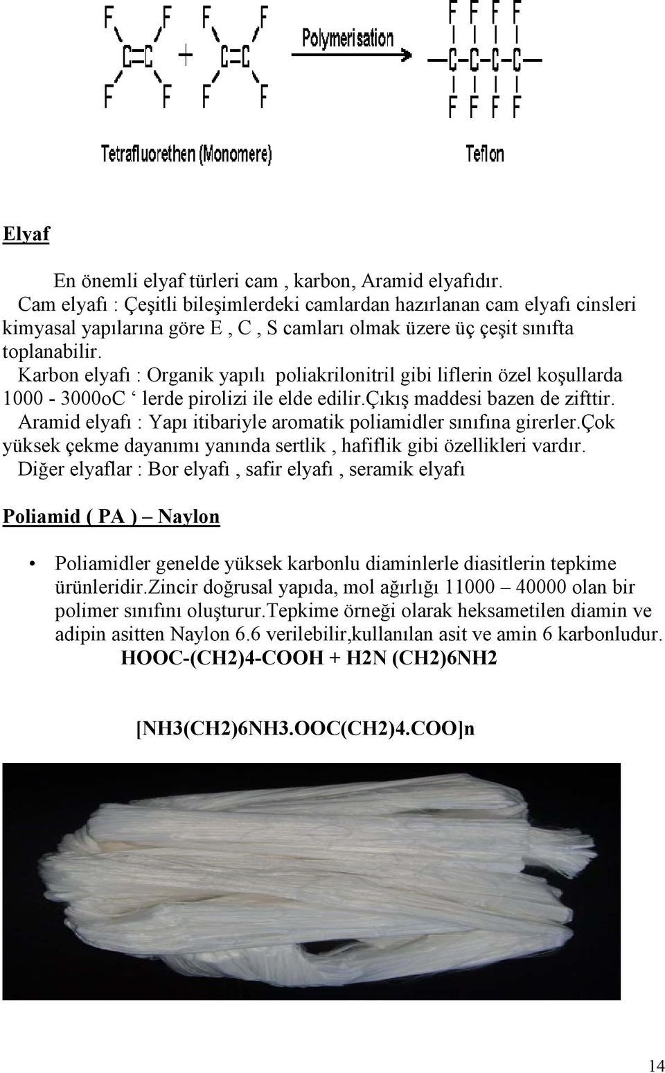 Karbon elyafı : Organik yapılı poliakrilonitril gibi liflerin özel koşullarda 1000-3000oC lerde pirolizi ile elde edilir.çıkış maddesi bazen de zifttir.