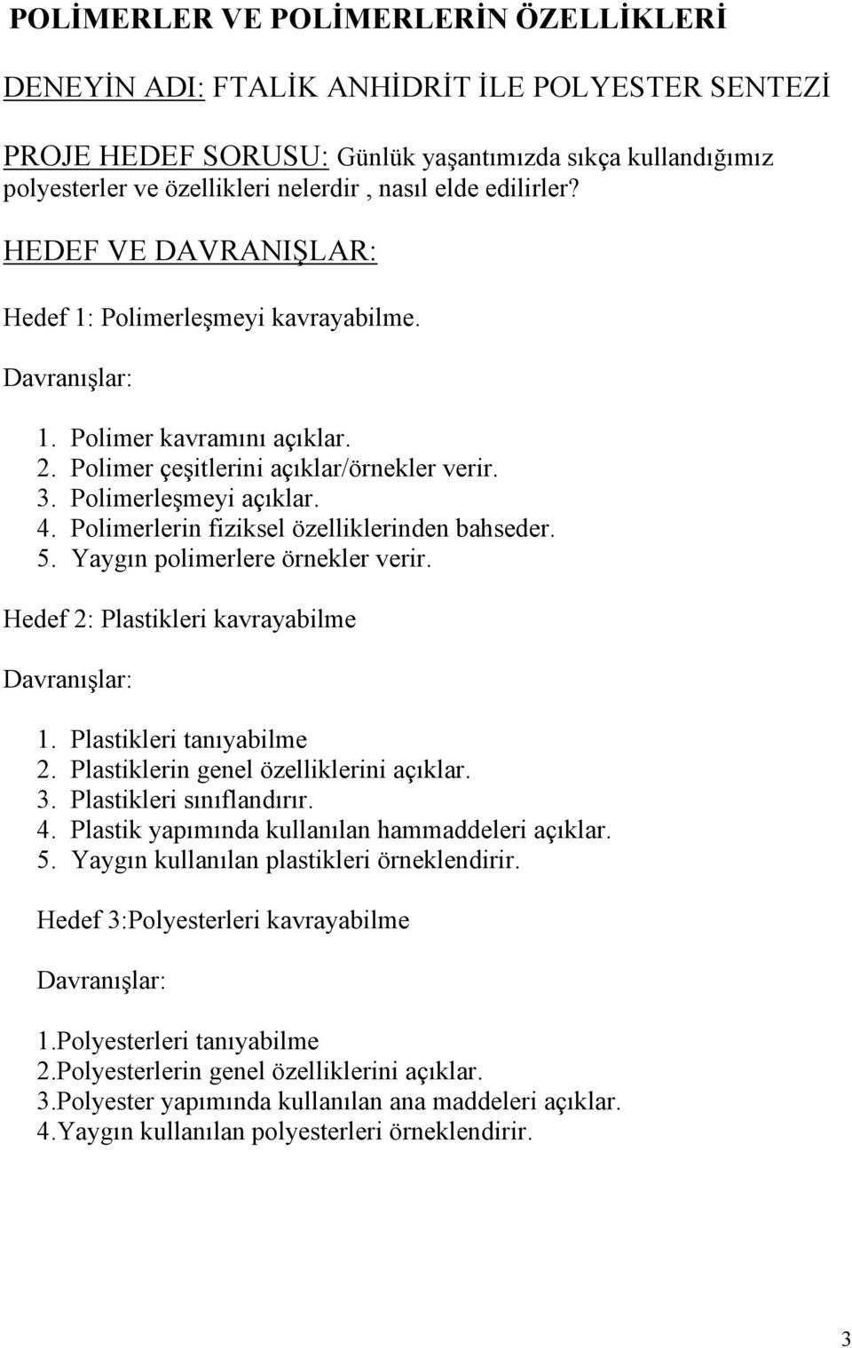 Polimerlerin fiziksel özelliklerinden bahseder. 5. Yaygın polimerlere örnekler verir. Hedef 2: Plastikleri kavrayabilme Davranışlar: 1. Plastikleri tanıyabilme 2.