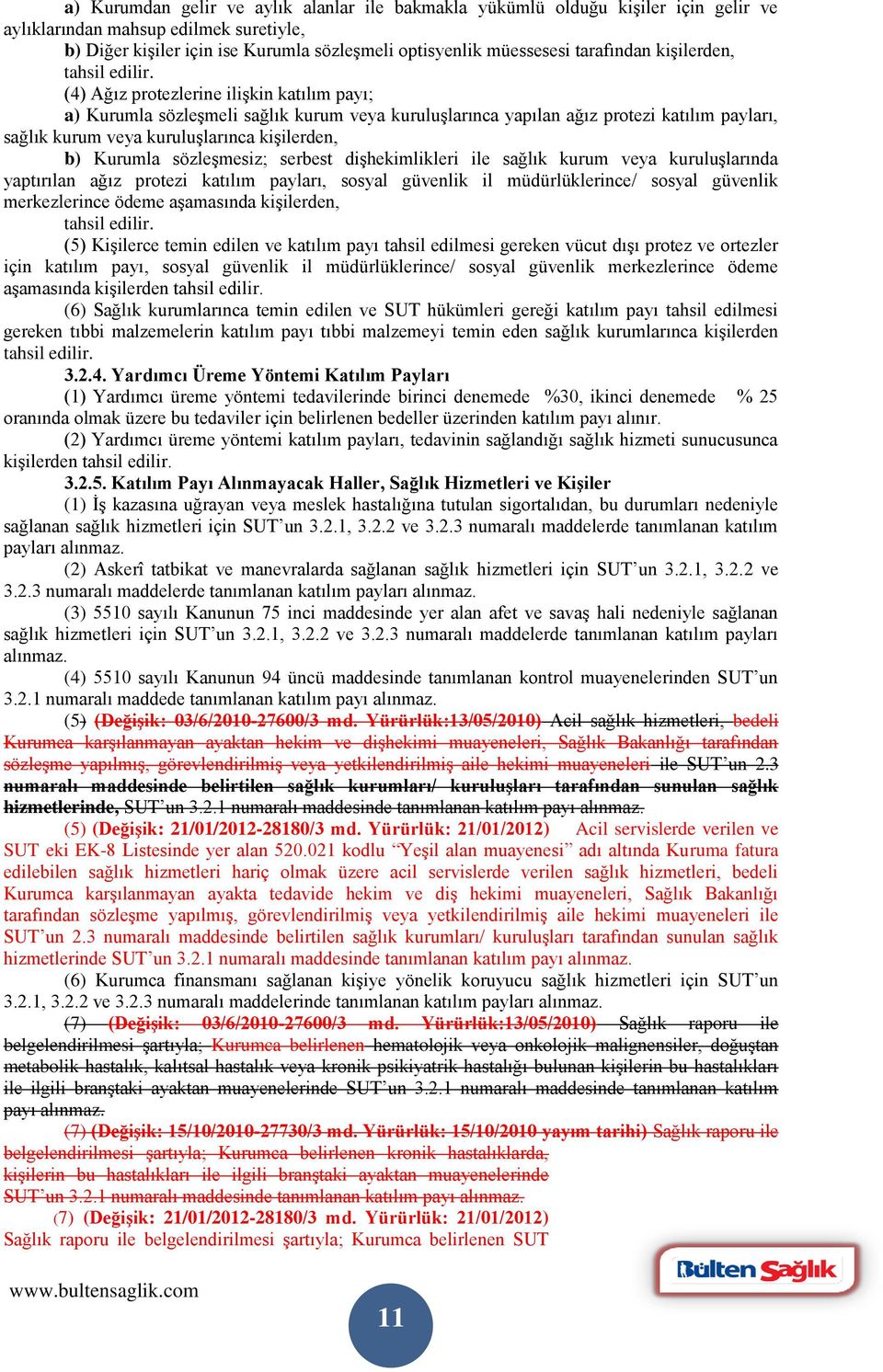 (4) Ağız protezlerine ilişkin katılım payı; a) Kurumla sözleşmeli sağlık kurum veya kuruluşlarınca yapılan ağız protezi katılım payları, sağlık kurum veya kuruluşlarınca kişilerden, b) Kurumla