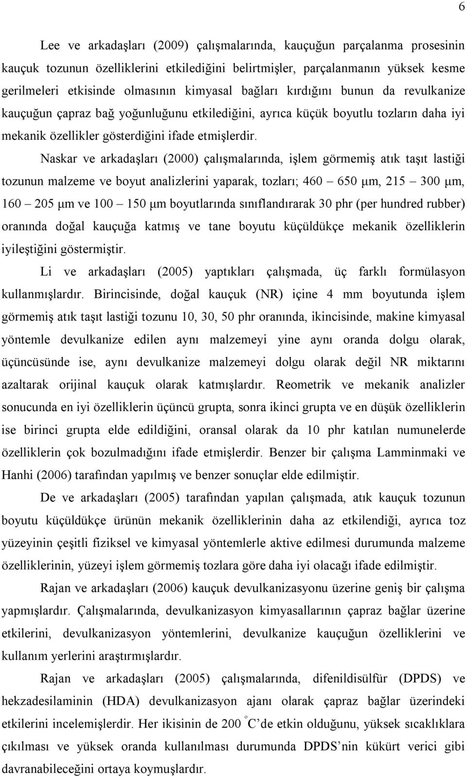 Naskar ve arkadaşları (2000) çalışmalarında, işlem görmemiş atık taşıt lastiği tozunun malzeme ve boyut analizlerini yaparak, tozları; 460 650 μm, 215 300 μm, 160 205 μm ve 100 150 μm boyutlarında