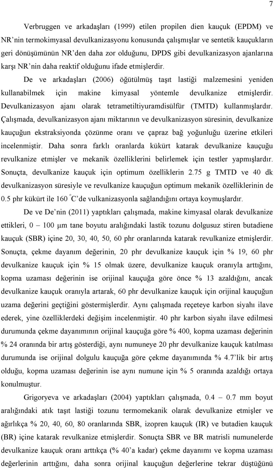 De ve arkadaşları (2006) öğütülmüş taşıt lastiği malzemesini yeniden kullanabilmek için makine kimyasal yöntemle devulkanize etmişlerdir.