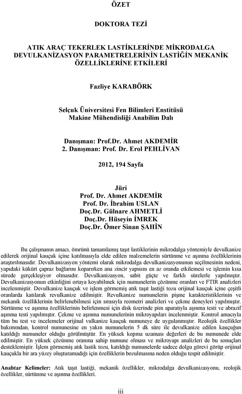 Dr. Hüseyin İMREK Doç.Dr. Ömer Sinan ŞAHİN Bu çalışmanın amacı, ömrünü tamamlamış taşıt lastiklerinin mikrodalga yöntemiyle devulkanize edilerek orijinal kauçuk içine katılmasıyla elde edilen