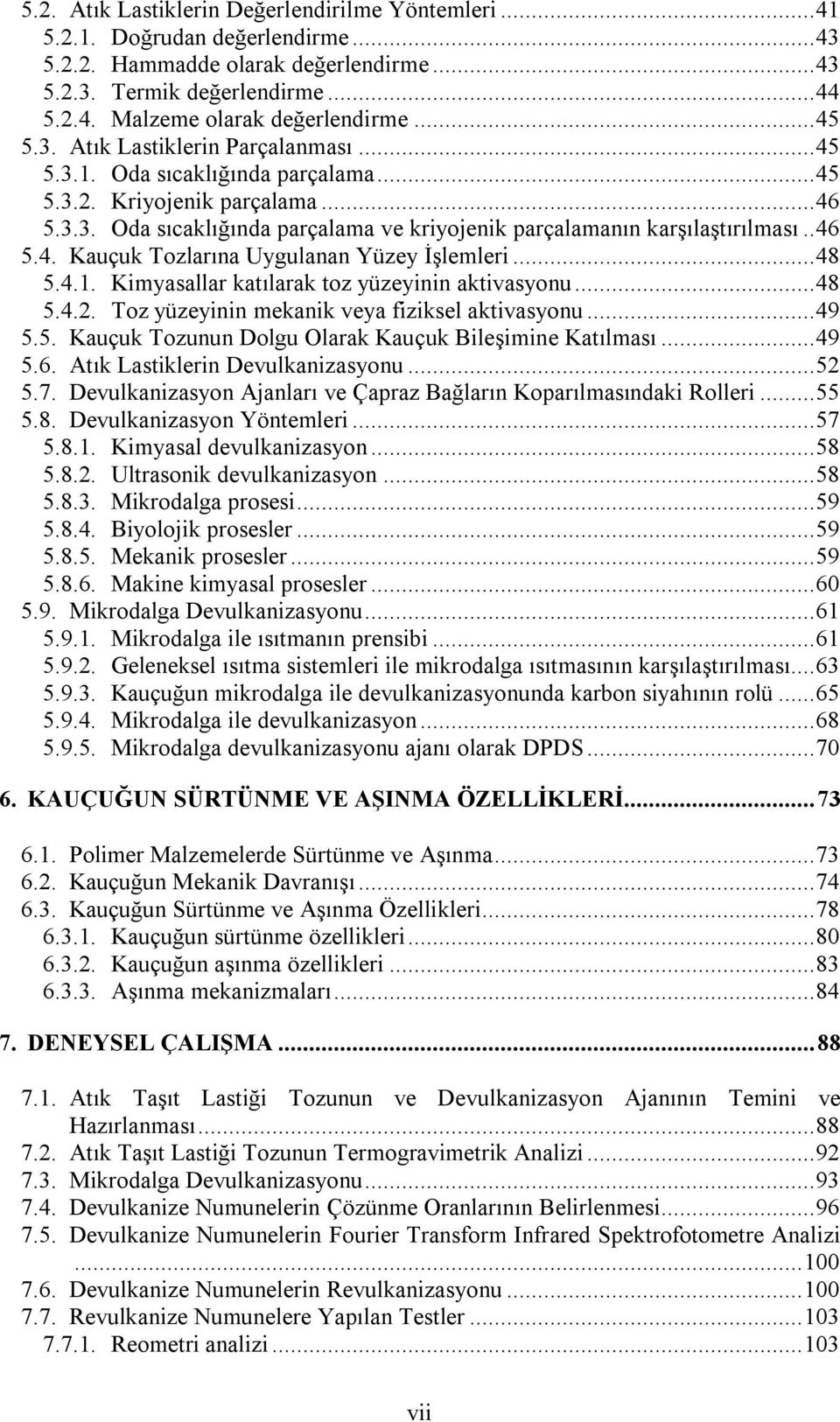 . 46 5.4. Kauçuk Tozlarına Uygulanan Yüzey İşlemleri... 48 5.4.1. Kimyasallar katılarak toz yüzeyinin aktivasyonu... 48 5.4.2. Toz yüzeyinin mekanik veya fiziksel aktivasyonu... 49 5.5. Kauçuk Tozunun Dolgu Olarak Kauçuk Bileşimine Katılması.