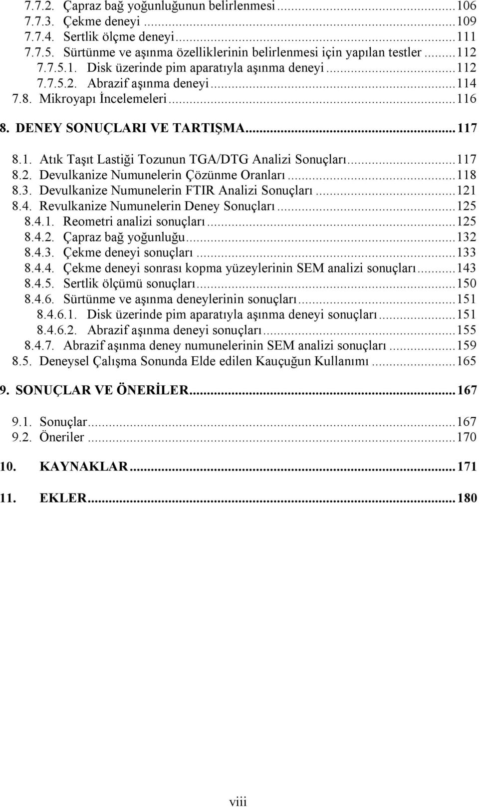 .. 118 8.3. Devulkanize Numunelerin FTIR Analizi Sonuçları... 121 8.4. Revulkanize Numunelerin Deney Sonuçları... 125 8.4.1. Reometri analizi sonuçları... 125 8.4.2. Çapraz bağ yoğunluğu... 132 8.4.3. Çekme deneyi sonuçları.