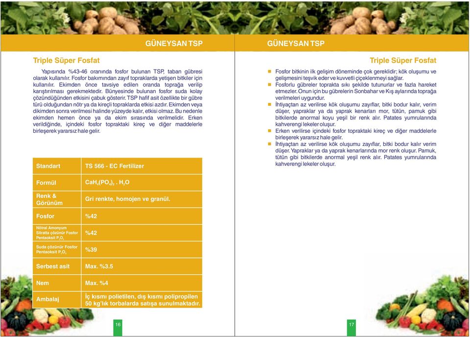 TSP hafif asit özellikte bir gübre türü olduğundan nötr ya da kireçli topraklarda etkisi azdır. Ekimden veya dikimden sonra verilmesi halinde yüzeyde kalır, etkisi olmaz.