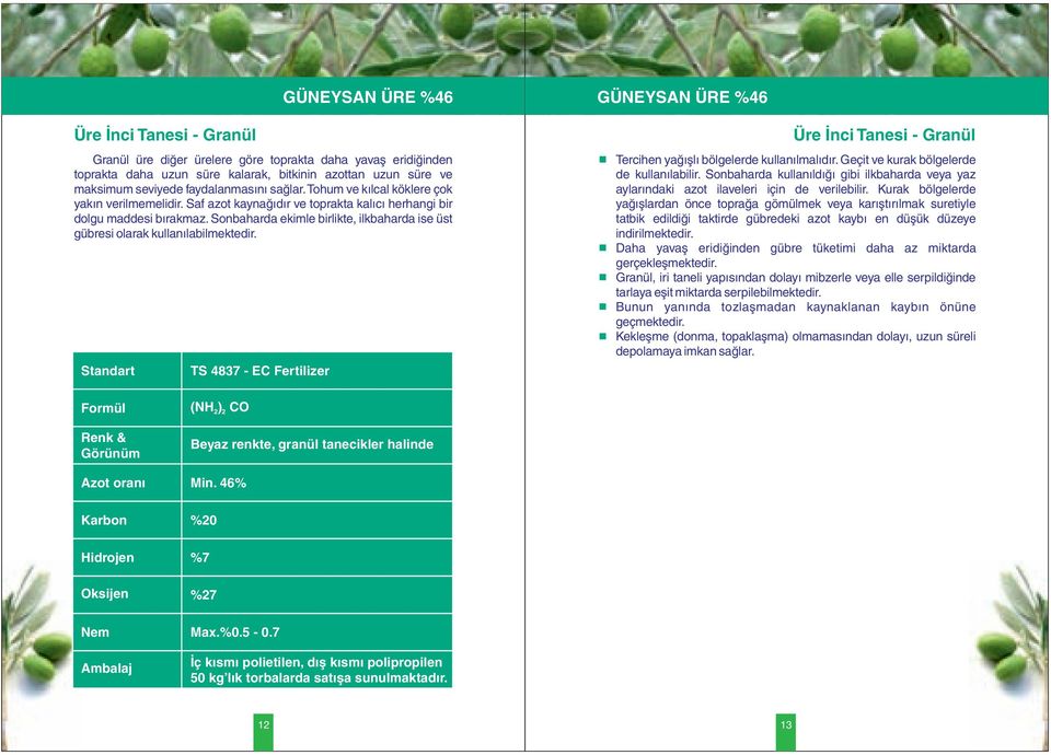 Sonbaharda ekimle birlikte, ilkbaharda ise üst gübresi olarak kullanılabilmektedir. TS 4837 - EC Fertilizer GÜNEYSAN ÜRE %46 Üre İnci Tanesi - Granül Tercihen yağışlı bölgelerde kullanılmalıdır.