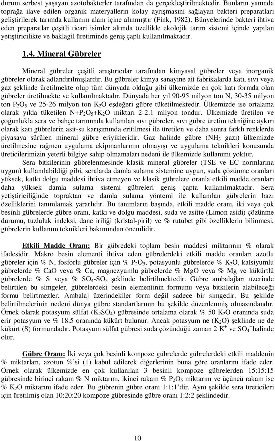 Bünyelerinde bakteri ihtiva eden preparatlar çeitli ticari isimler altında özellikle ekolojik tarım sistemi içinde yapılan yetitiricilikte ve baklagil üretiminde geni çaplı kullanılmaktadır. 1.4.