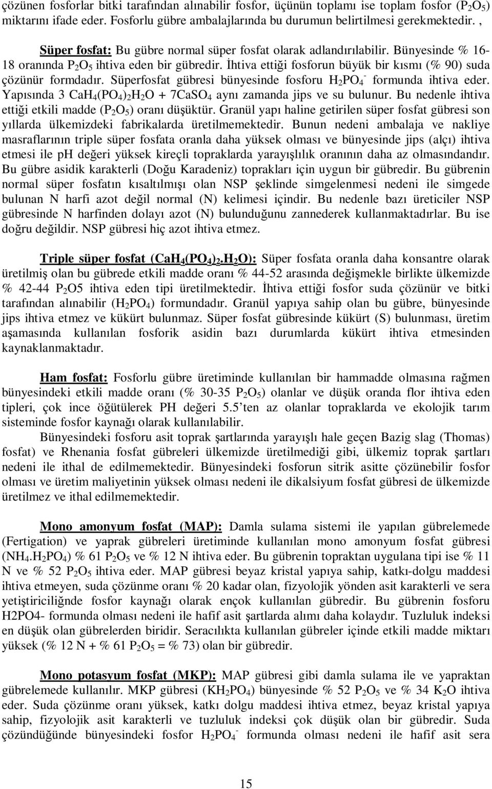 htiva ettii fosforun büyük bir kısmı (% 90) suda - çözünür formdadır. Süperfosfat gübresi bünyesinde fosforu H 2 PO 4 formunda ihtiva eder.