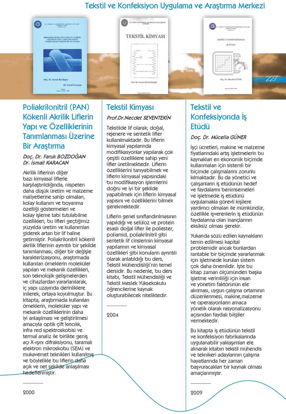 İsmail KARACAN Akrilik liflerinin diğer bazı kimyasal liflerle karşılaştırıldığında, nispeten daha düşük üretim ve malzeme maliyetlerine sahip olmaları, kolay kullanım ve boyanma özelliği